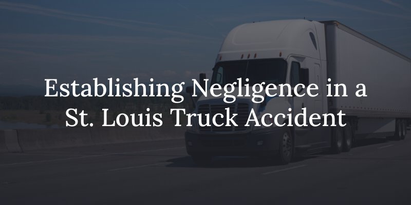 how to establish negligence in a st. louis semi truck accident