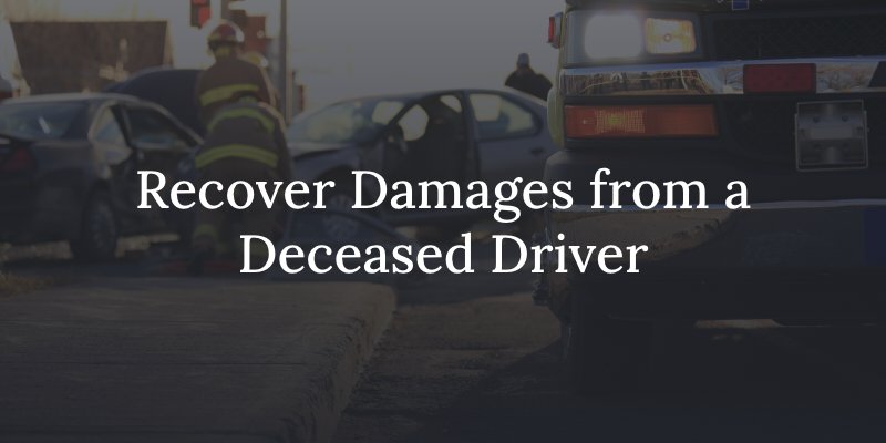 How to recover damages from an at fault driver who passed away